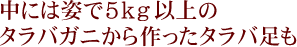 中には姿で5kg以上のタラバガニから作ったタラバ足も