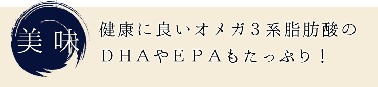 健康に良いオメガ３系脂肪酸のDHAやEPAもたっぷり！