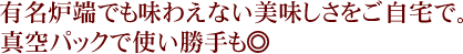 有名炉端でも味わえない美味しさをご自宅で。真空パックで使い勝手も◎
