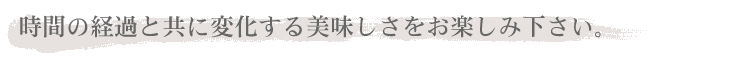 時間の経過と共に変化する美味しさをお楽しみ下さい。