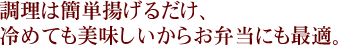 調理は簡単揚げるだけ、冷めても美味しいからお弁当にも最適。