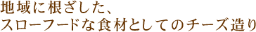地域に根ざした、スローフードな食材としてのチーズ造り