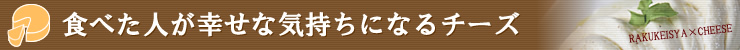 食べた人が幸せな気持ちになるチーズ