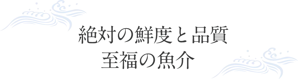 絶対の鮮度と品質至福の魚介