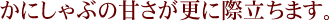 かにしゃぶの甘さが更に際立ちます
