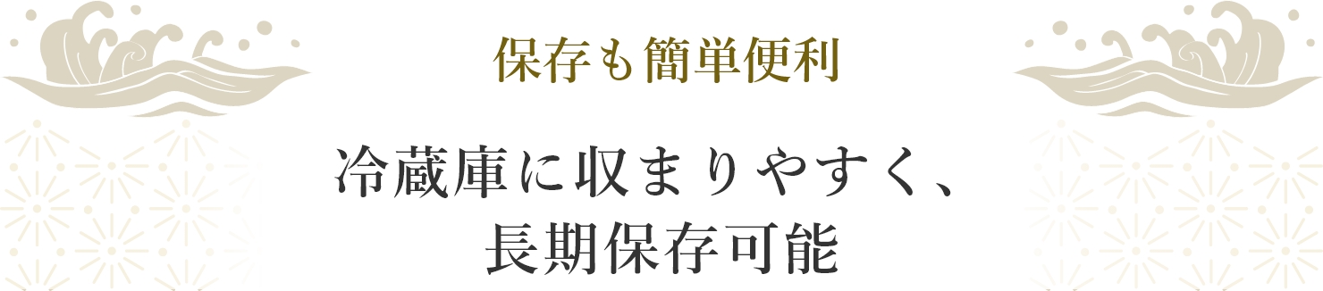 保存も簡単便利 冷蔵庫に収まりやすく、長期保存可能