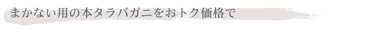 まかない用の本タラバガニをおトク価格で