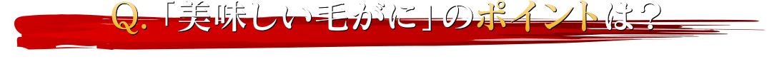 Q.「美味しい毛がに」のポイントは？